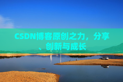 CSDN博客原创之力,分享、创新与成长 CSDN博客原创之力,分享、创新与成长